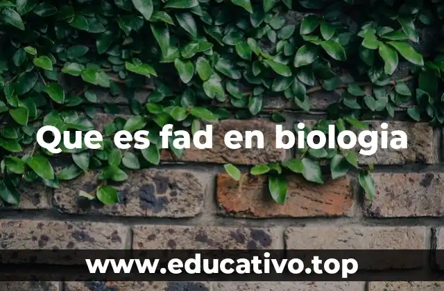 Que es fad en biologia