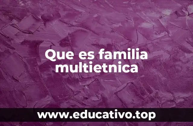 Que es familia multietnica