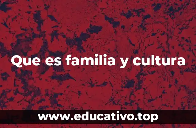 Que es familia y cultura