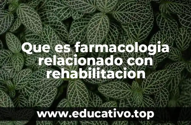 Que es farmacologia relacionado con rehabilitacion