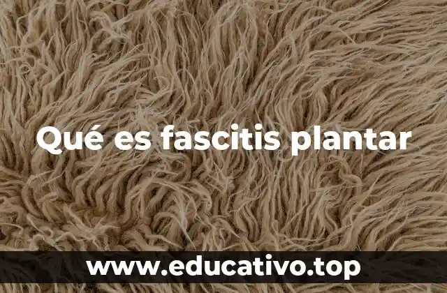 Qué es fascitis plantar