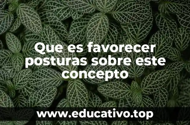 Que es favorecer posturas sobre este concepto