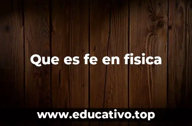 Que es fe en fisica