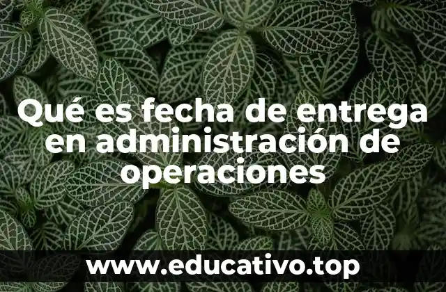 Qué es fecha de entrega en administración de operaciones