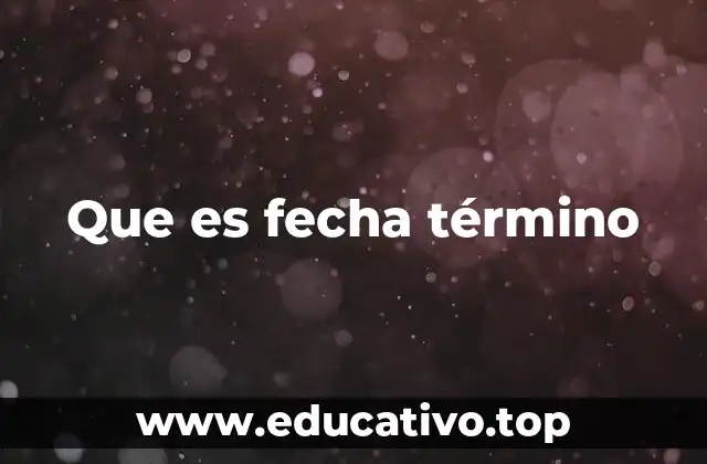 Que es fecha término