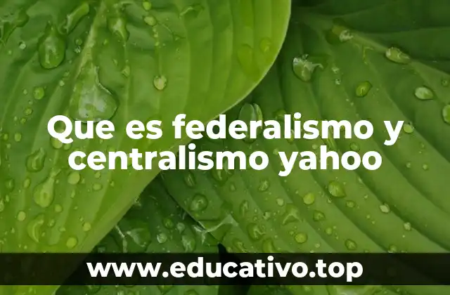 Que es federalismo y centralismo yahoo