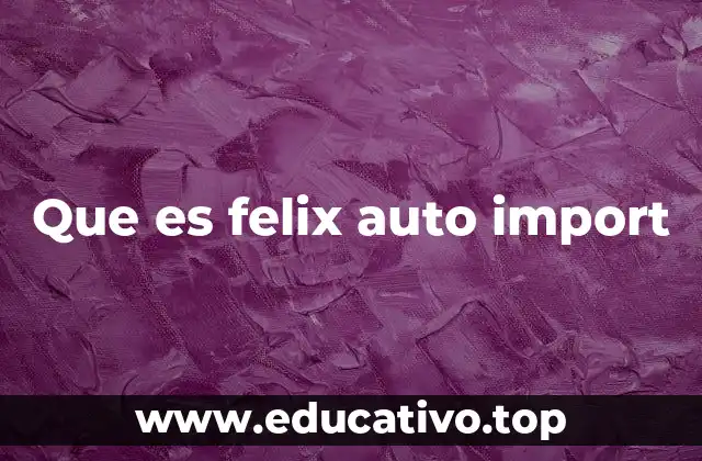 Que es felix auto import