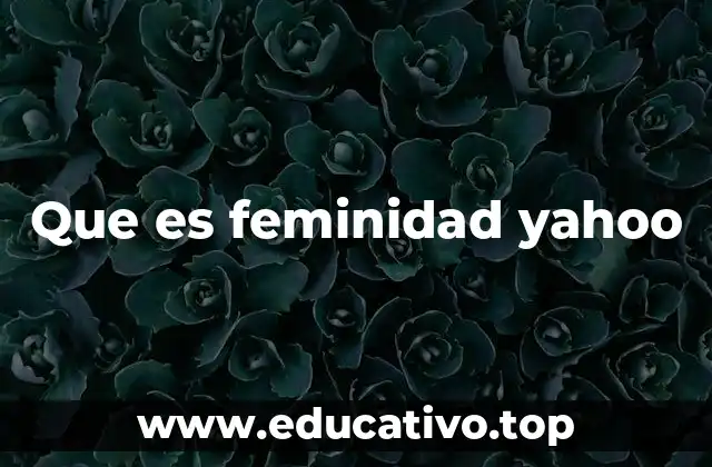 Que es feminidad yahoo
