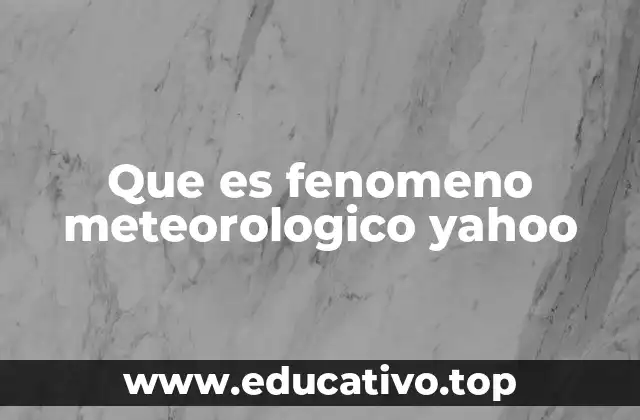 Que es fenomeno meteorologico yahoo