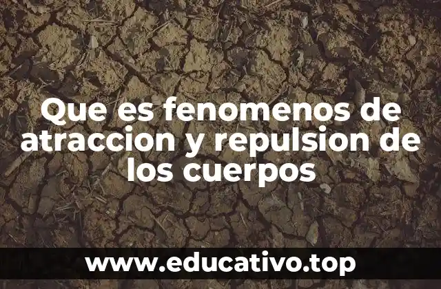 Que es fenomenos de atraccion y repulsion de los cuerpos