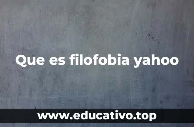 Que es filofobia yahoo