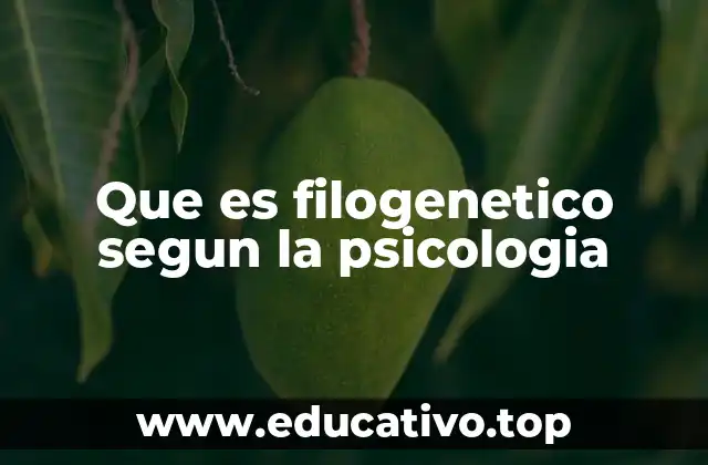 Que es filogenetico segun la psicologia