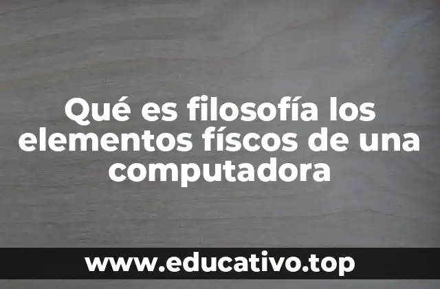 Qué es filosofía los elementos físcos de una computadora