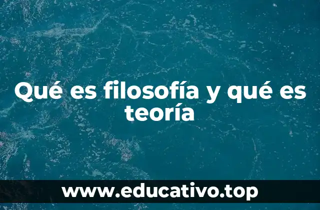 Qué es filosofía y qué es teoría