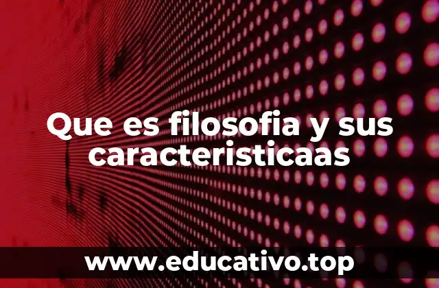 Que es filosofia y sus caracteristicaas