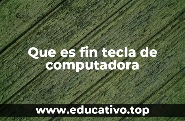 Que es fin tecla de computadora