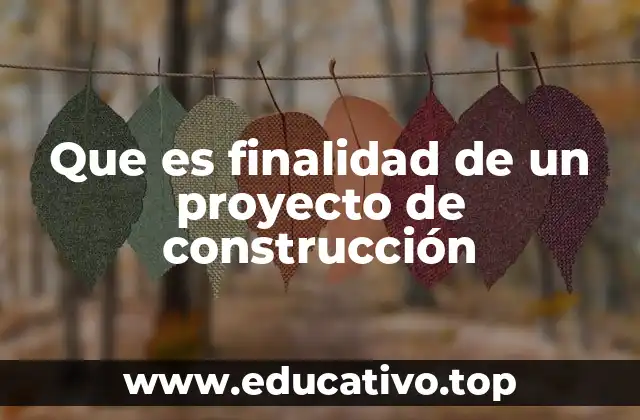 Que es finalidad de un proyecto de construcción
