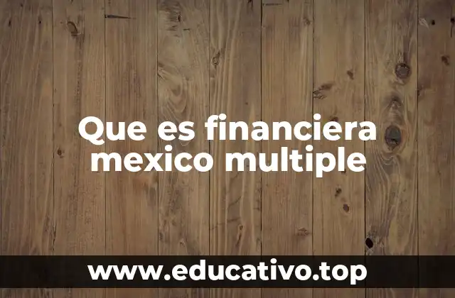 Que es financiera mexico multiple