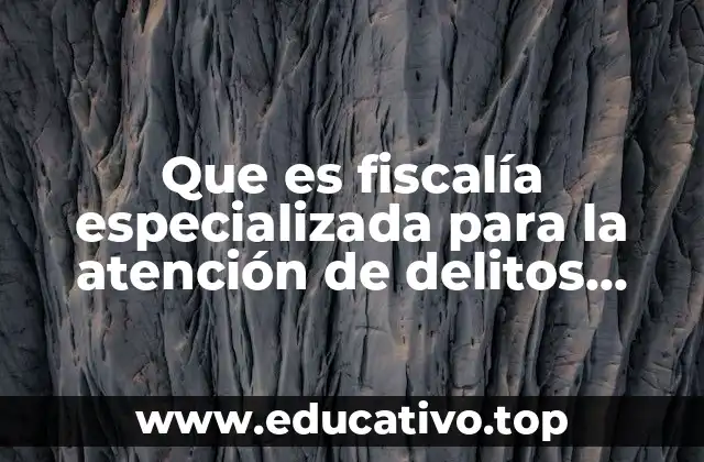 Que es fiscalía especializada para la atención de delitos electorales