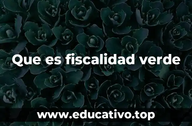 La fiscalidad verde como herramienta de cambio ambiental