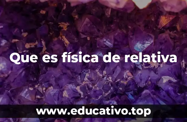 Que es física de relativa