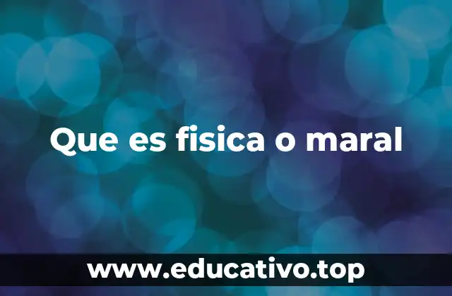 Que es fisica o maral