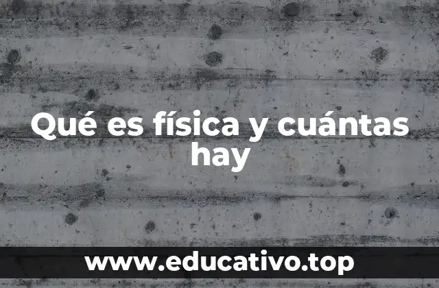 Qué es física y cuántas hay