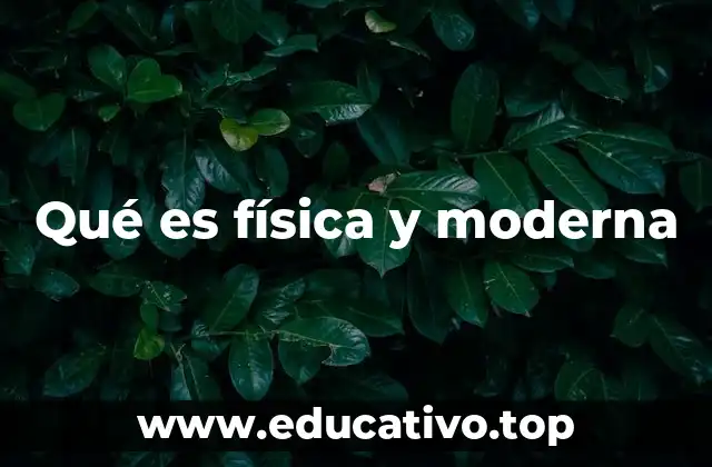 Qué es física y moderna
