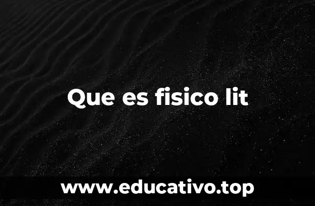 Que es fisico lit