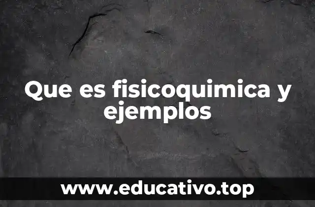 Que es fisicoquimica y ejemplos