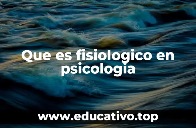 Que es fisiologico en psicologia