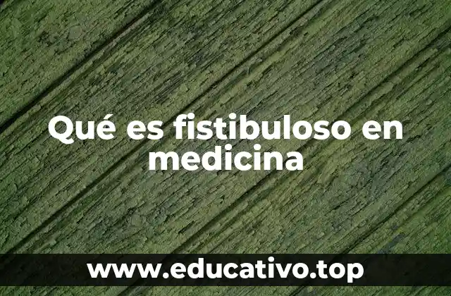 Qué es fistibuloso en medicina