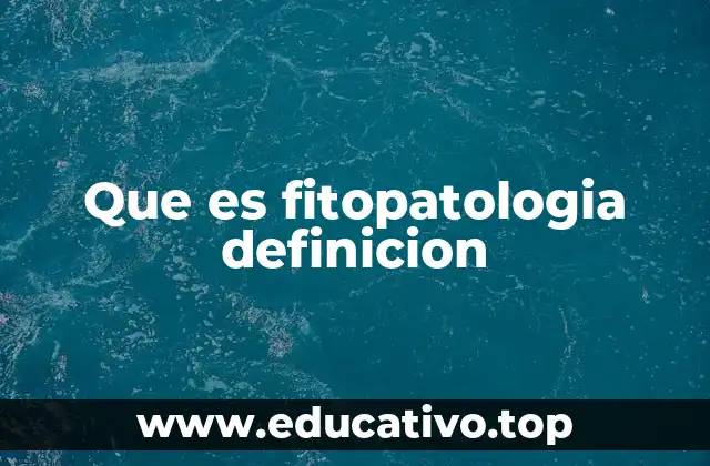 Que es fitopatologia definicion