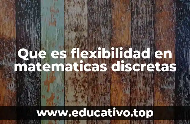 Que es flexibilidad en matematicas discretas