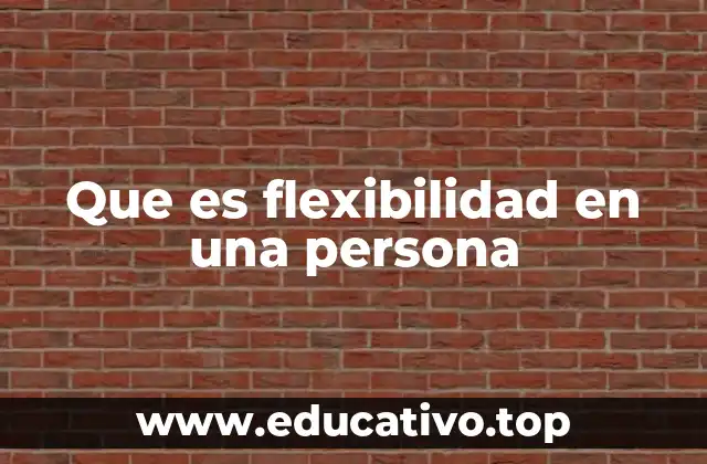 Que es flexibilidad en una persona