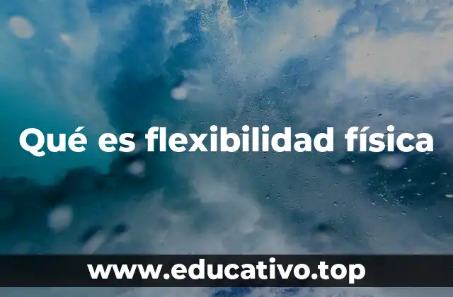 Qué es flexibilidad física