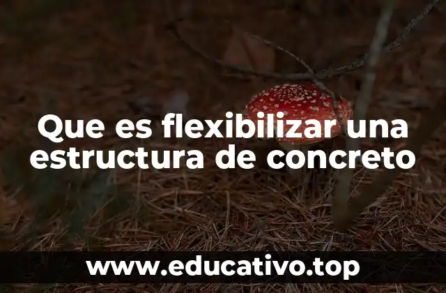 Que es flexibilizar una estructura de concreto
