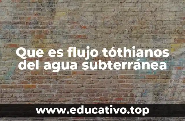 Que es flujo tóthianos del agua subterránea