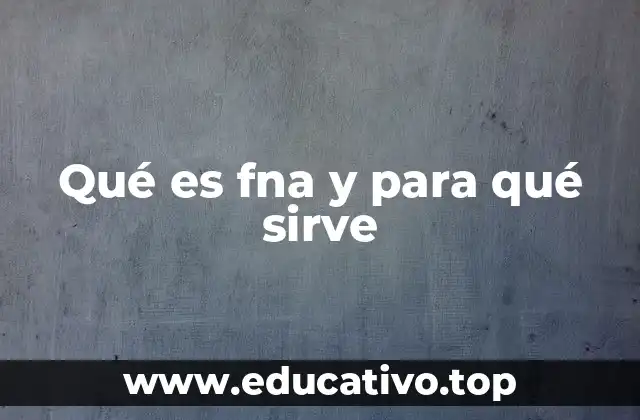 Qué es fna y para qué sirve
