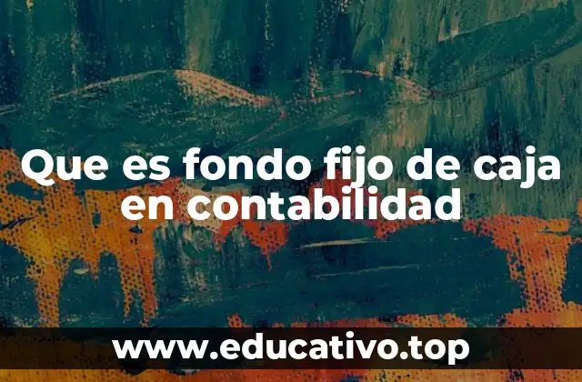 Que es fondo fijo de caja en contabilidad
