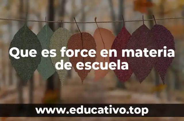 Que es force en materia de escuela