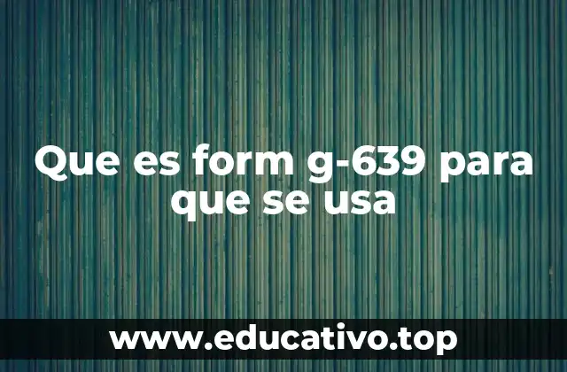 Que es form g-639 para que se usa