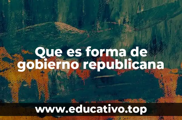 Que es forma de gobierno republicana