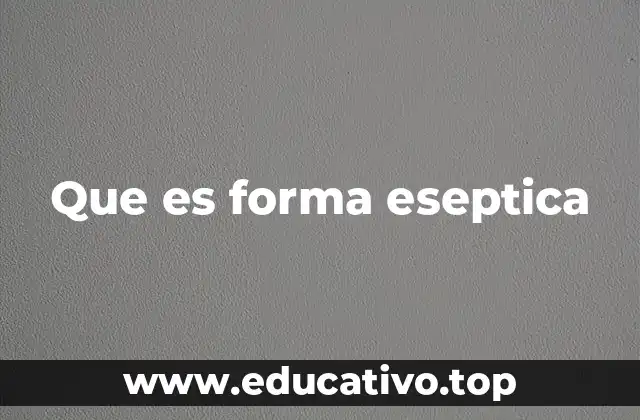 Que es forma eseptica