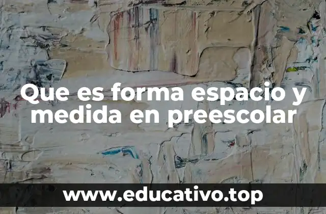 Que es forma espacio y medida en preescolar