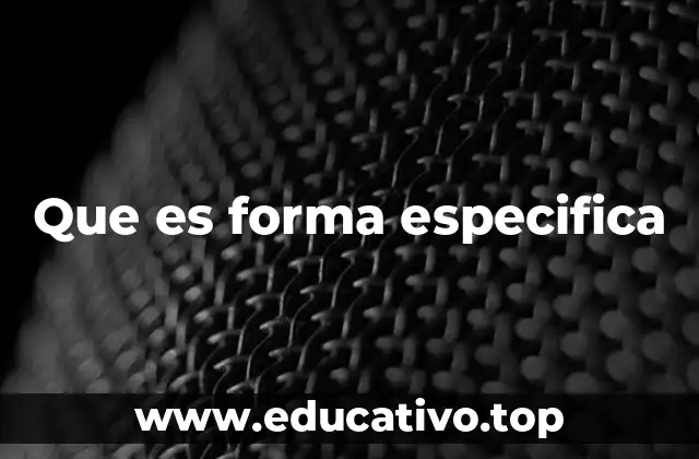 Que es forma especifica