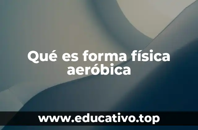 Qué es forma física aeróbica