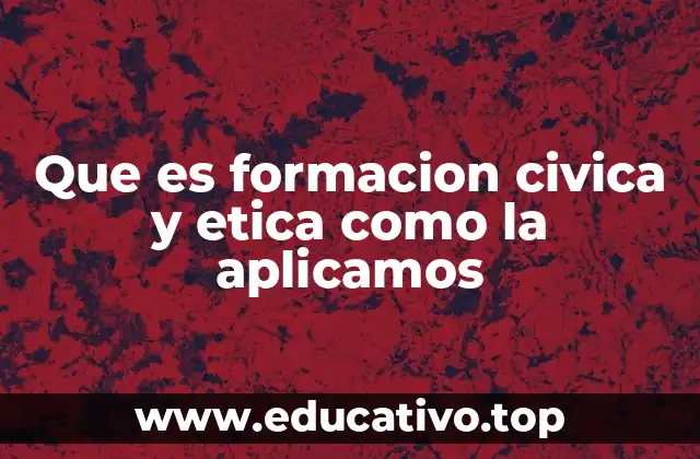Que es formacion civica y etica como la aplicamos