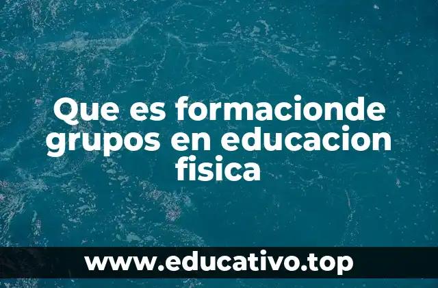 Que es formacionde grupos en educacion fisica