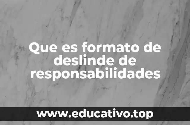 Que es formato de deslinde de responsabilidades